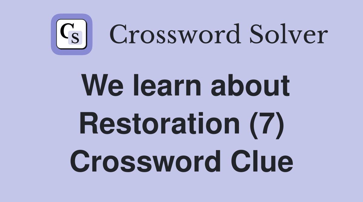 We learn about Restoration (7) Crossword Clue