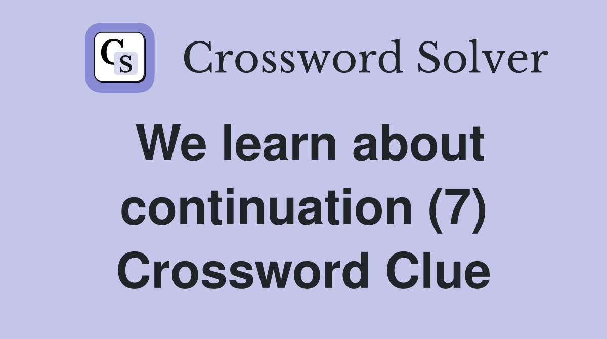 We learn about continuation (7) Crossword Clue