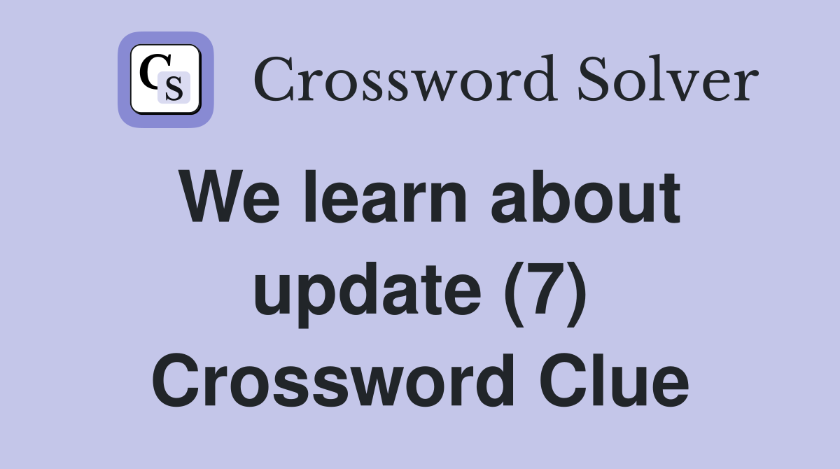 We learn about update (7) Crossword Clue