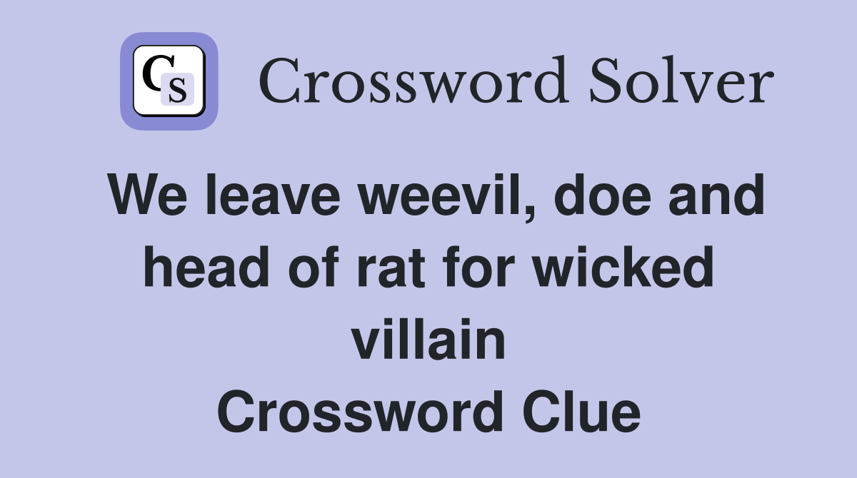 We leave weevil, doe and head of rat for wicked villain Crossword Clue