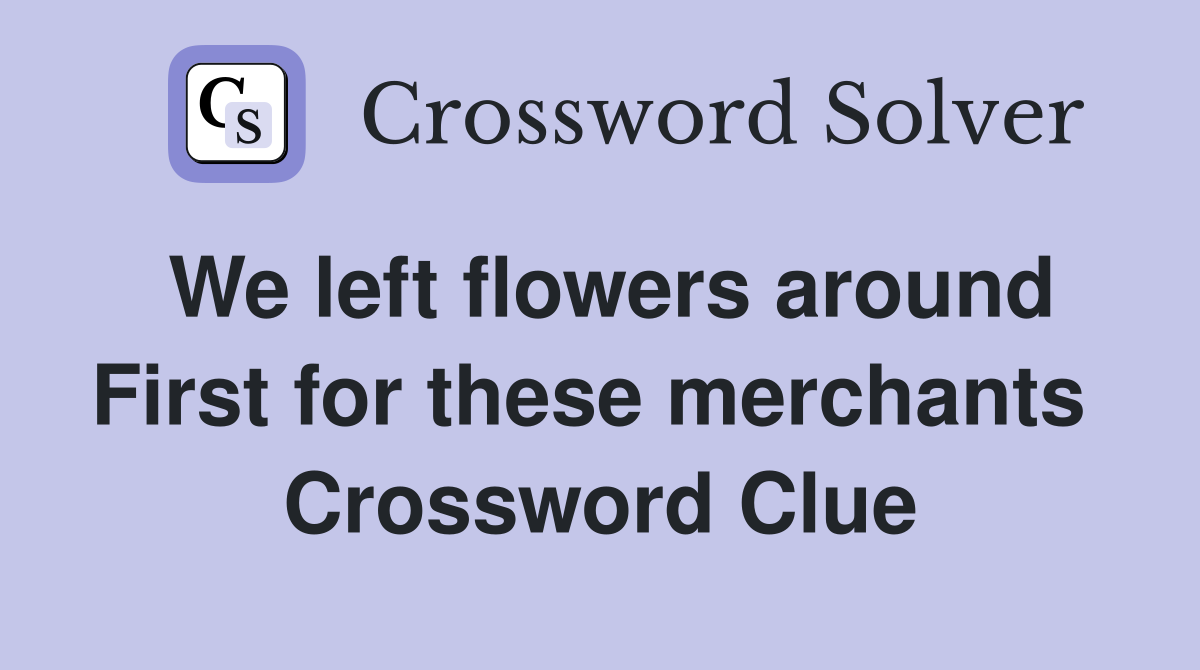 We left flowers around First for these merchants  Crossword Clue