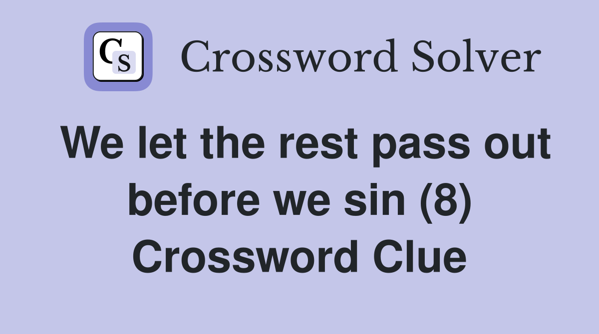 We let the rest pass out before we sin (8) Crossword Clue