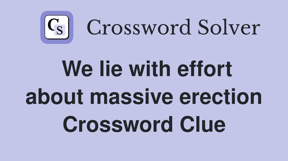 We lie with effort about massive erection Crossword Clue