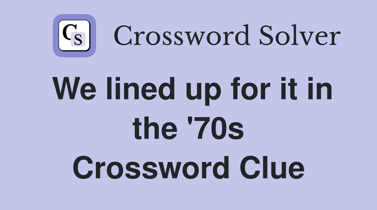 We lined up for it in the '70s Crossword Clue