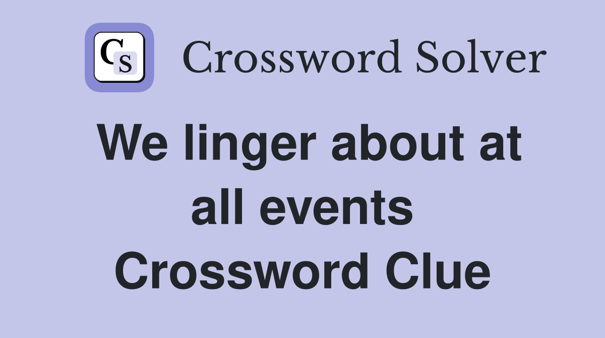 We linger about at all events Crossword Clue