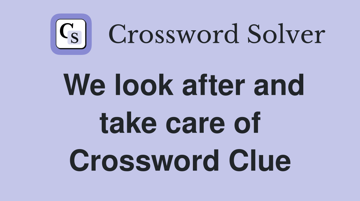 We look after and take care of Crossword Clue