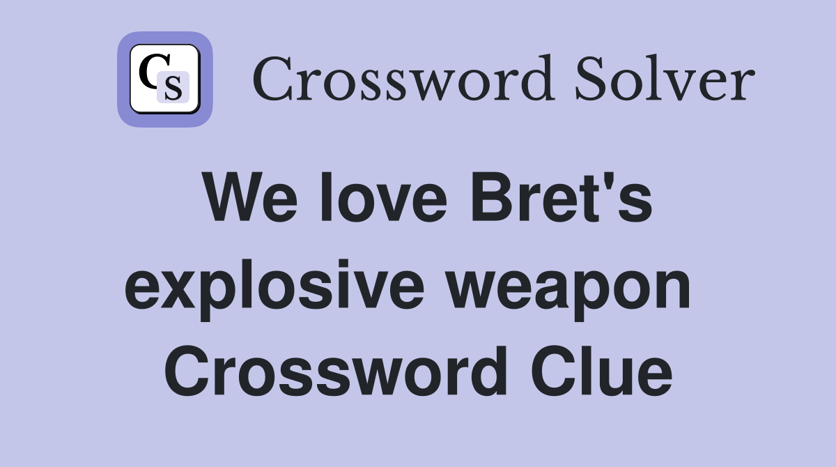 We love Bret's explosive weapon  Crossword Clue