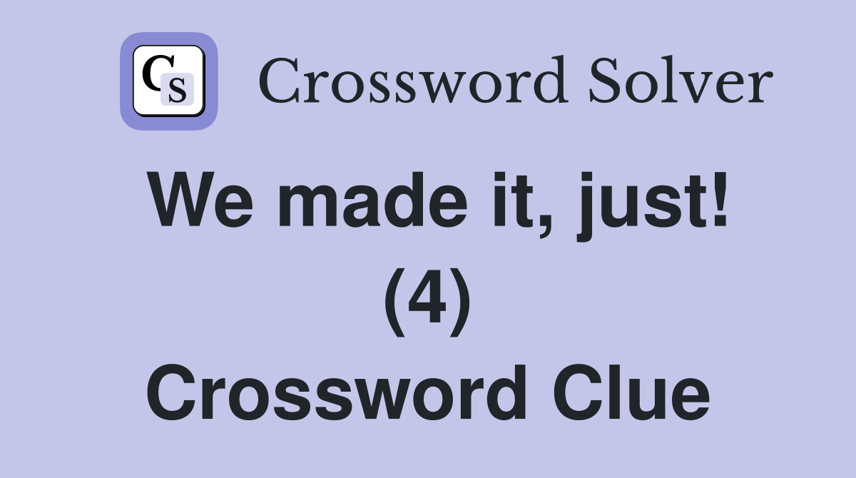 We made it, just! (4) Crossword Clue