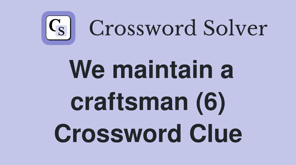 We maintain a craftsman (6) Crossword Clue