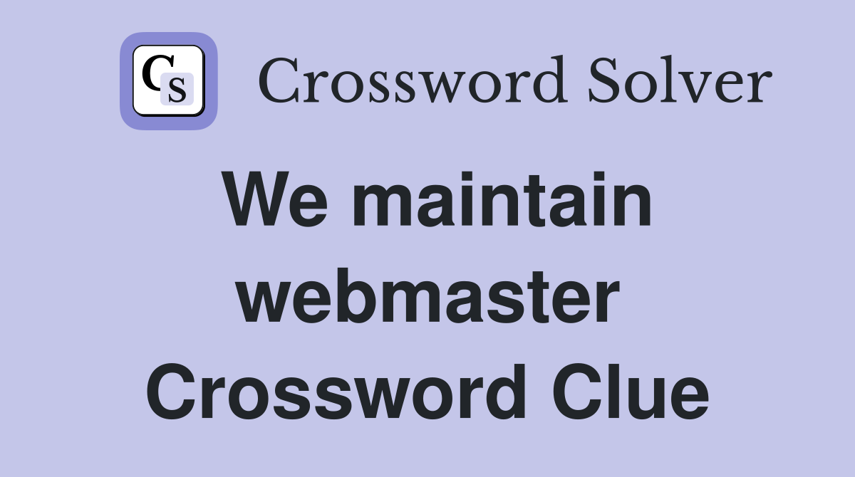 We maintain webmaster Crossword Clue