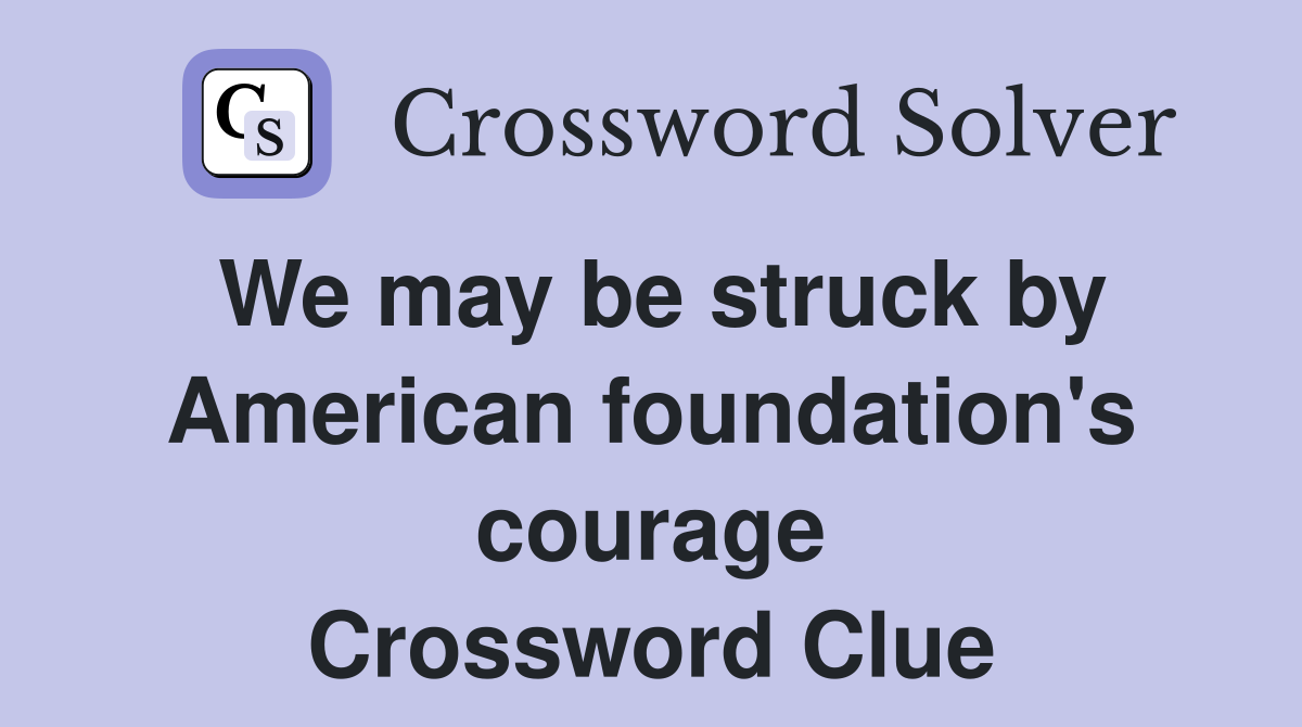 We may be struck by American foundation's courage Crossword Clue
