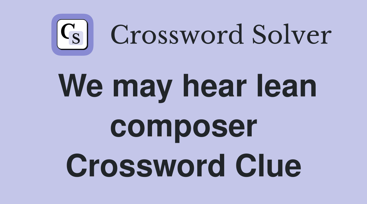 We may hear lean composer Crossword Clue