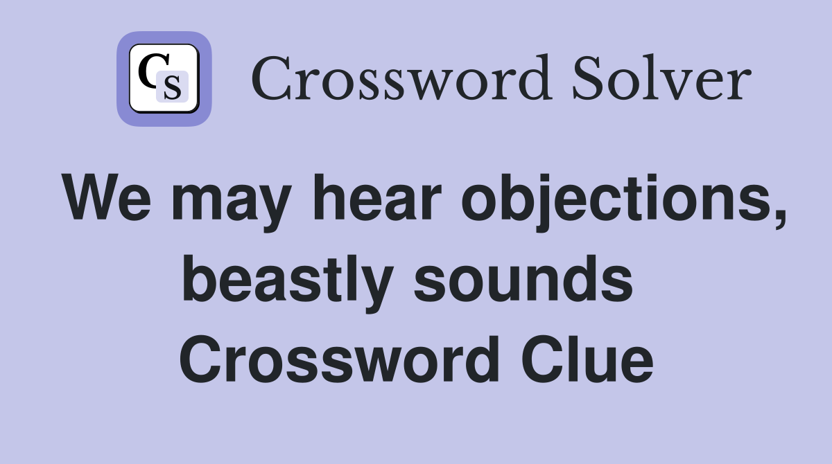 We may hear objections, beastly sounds  Crossword Clue