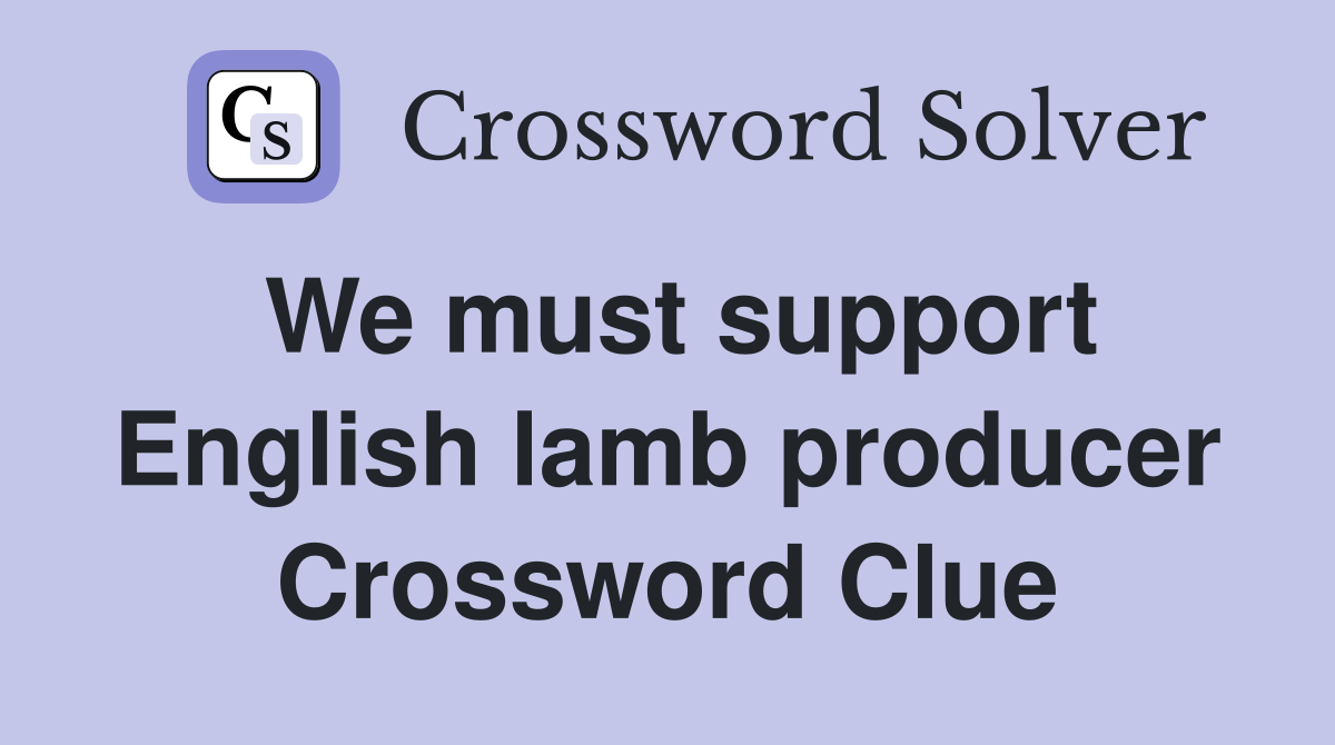 We must support English lamb producer Crossword Clue
