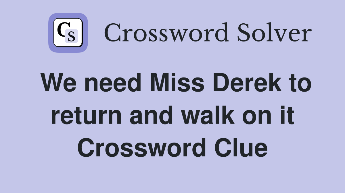 We need Miss Derek to return and walk on it Crossword Clue