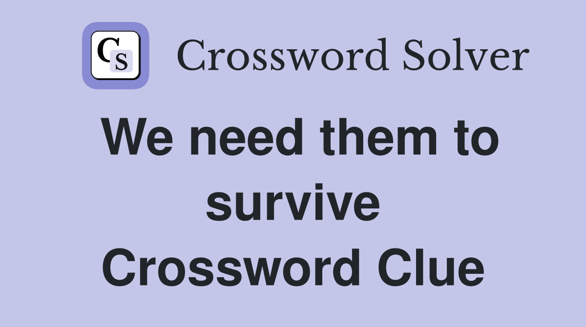 We need them to survive Crossword Clue