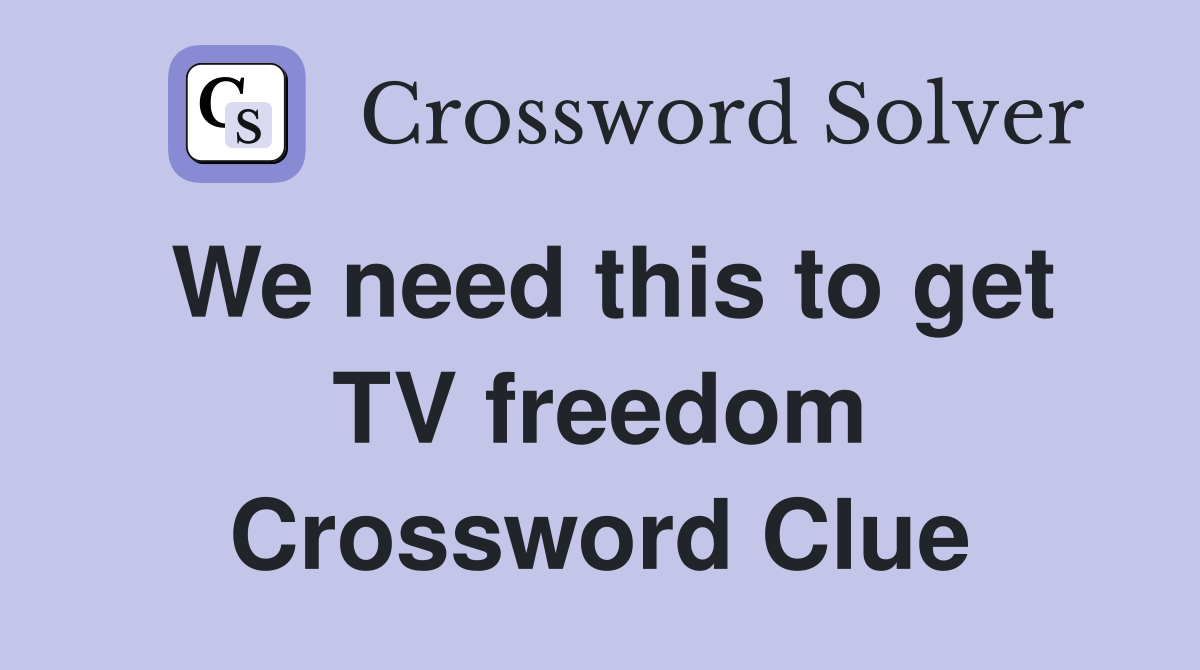 We need this to get TV freedom Crossword Clue