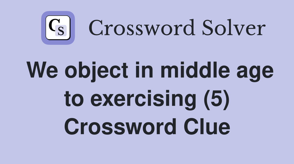 We object in middle age to exercising (5) Crossword Clue
