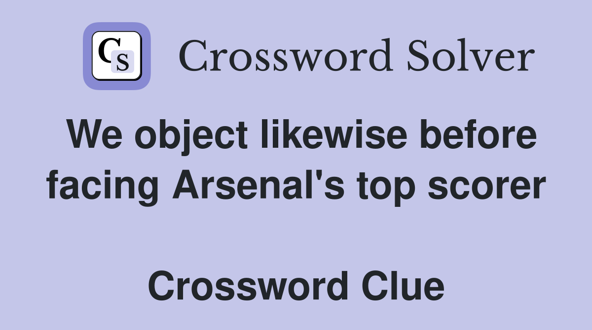 We object likewise before facing Arsenal's top scorer  Crossword Clue