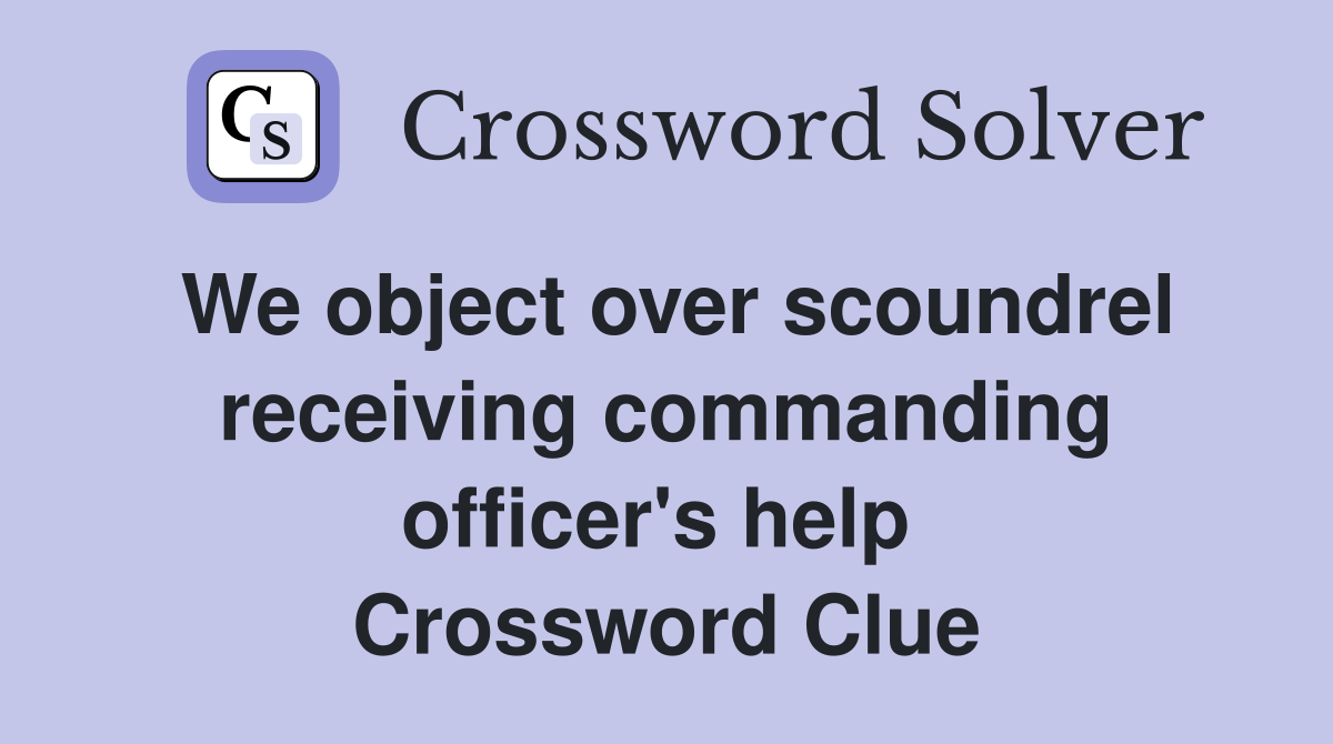 We object over scoundrel receiving commanding officer's help  Crossword Clue