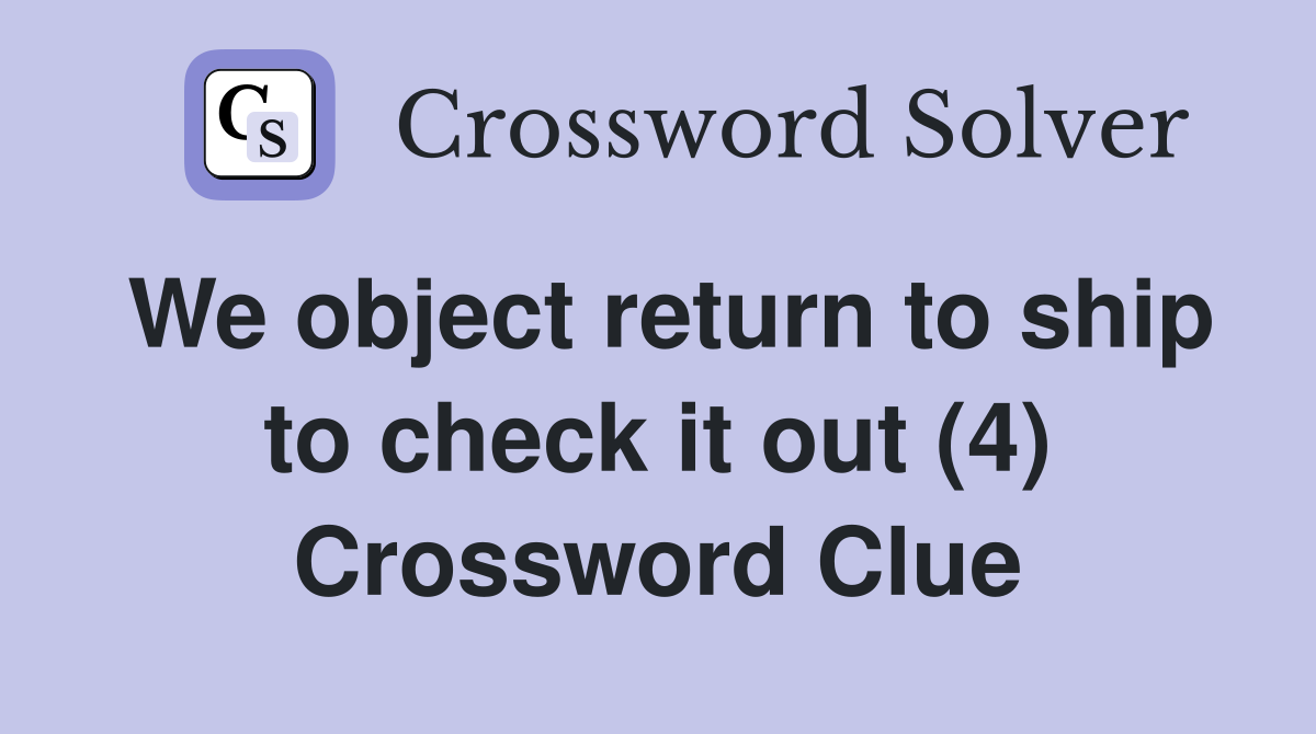 We object return to ship to check it out (4) Crossword Clue