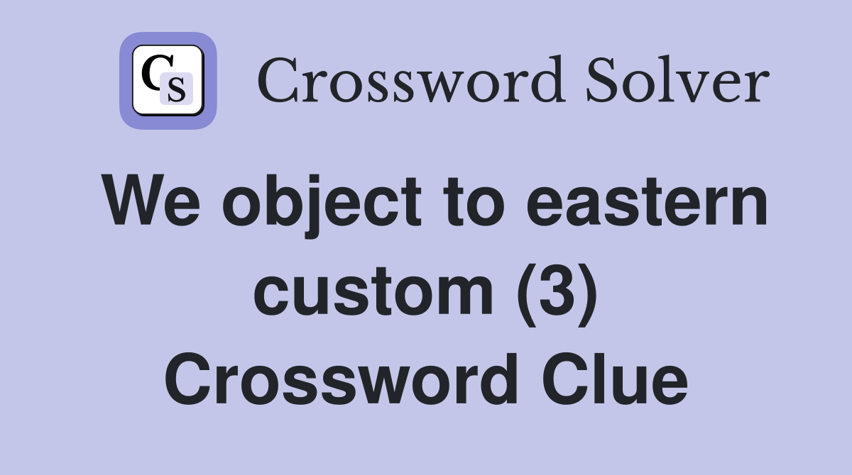 We object to eastern custom (3) Crossword Clue