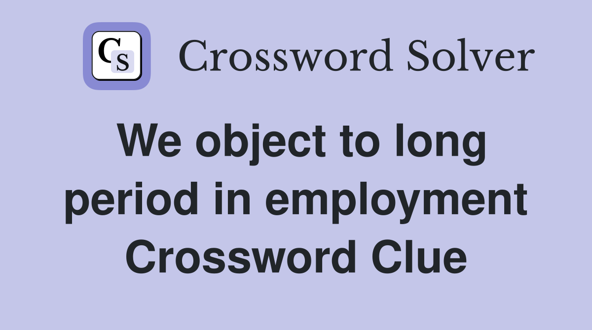 We object to long period in employment Crossword Clue