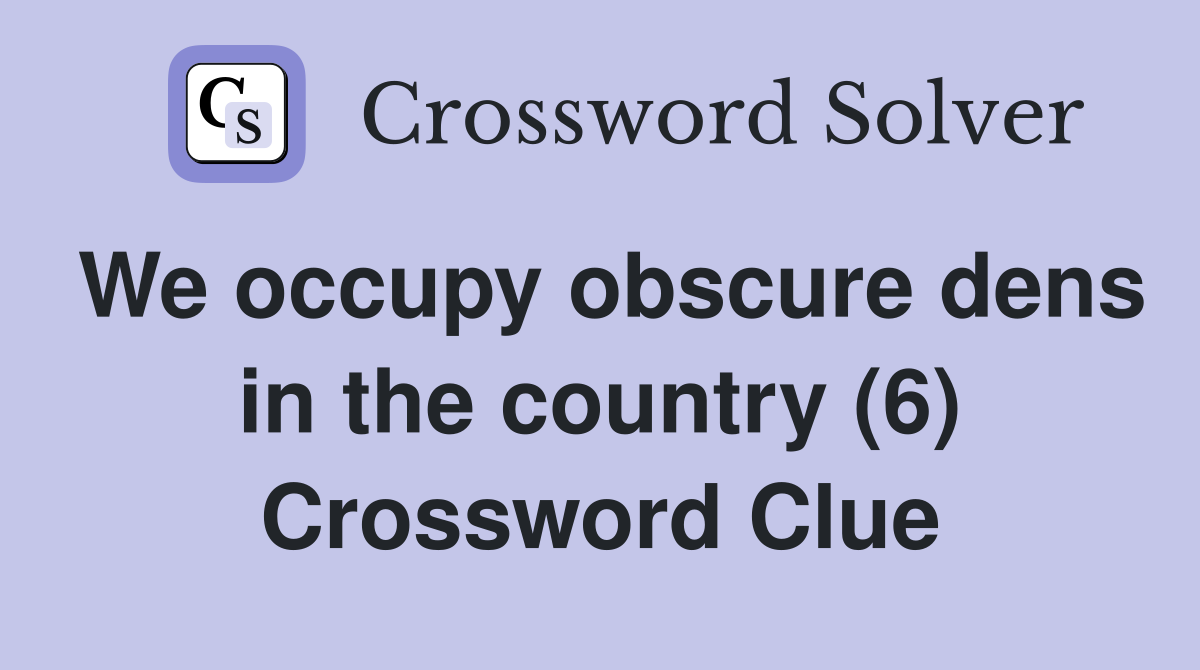 We occupy obscure dens in the country (6) Crossword Clue