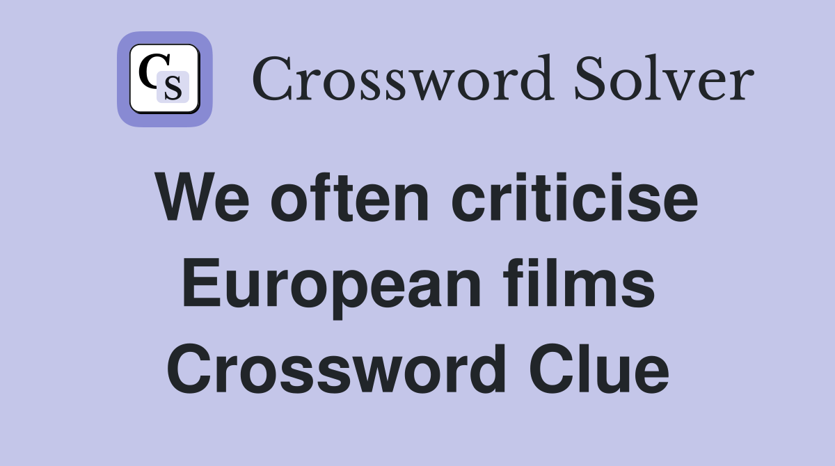 We often criticise European films Crossword Clue