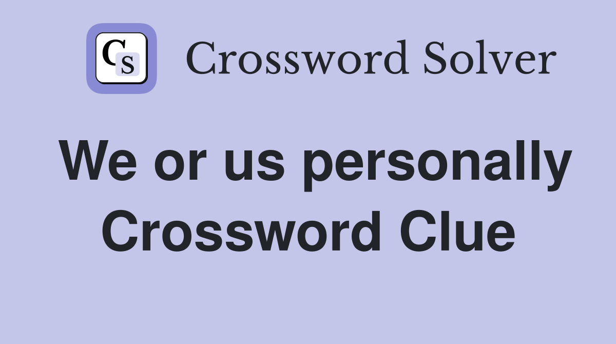 We or us personally Crossword Clue