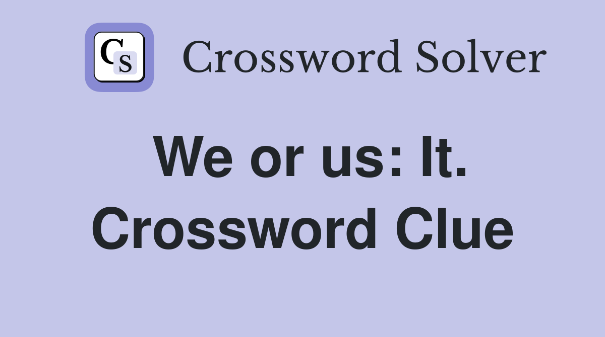 We or us: It. Crossword Clue