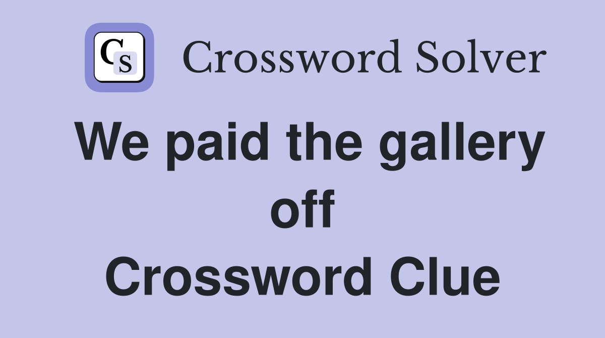 We paid the gallery off Crossword Clue