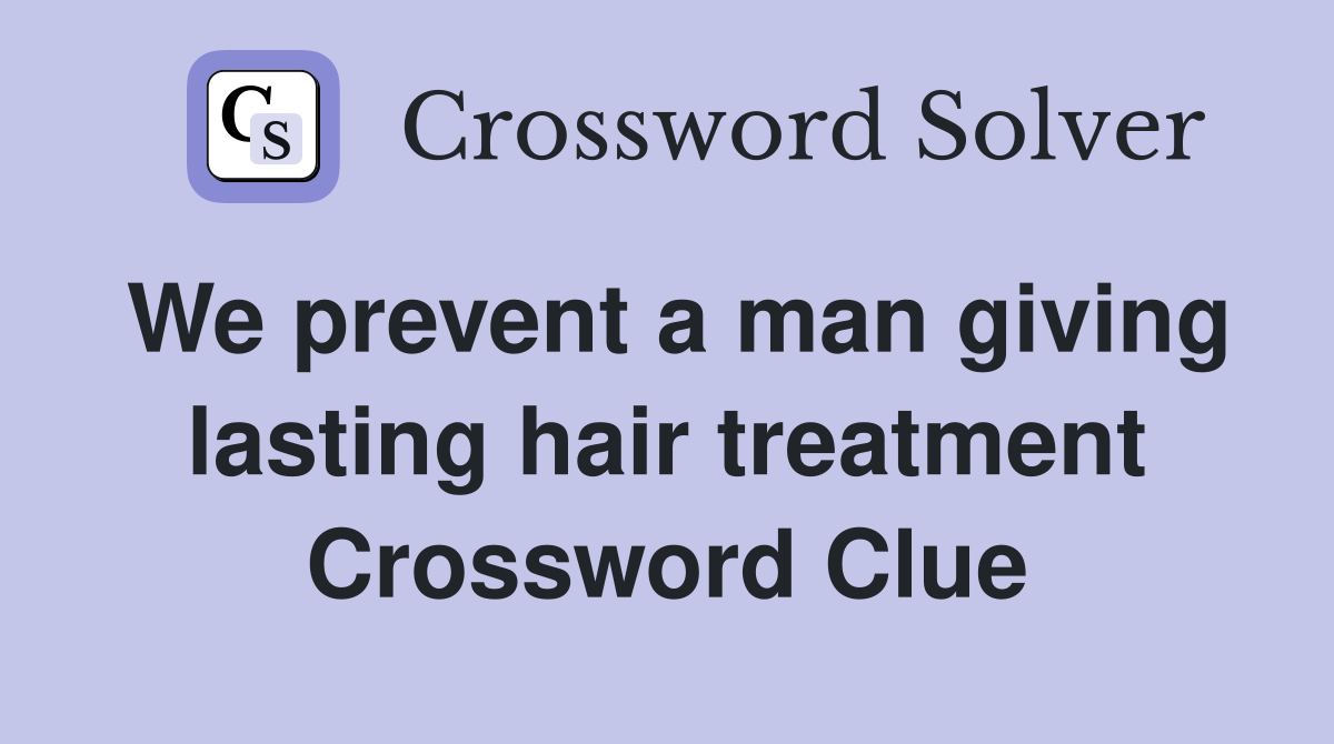 We prevent a man giving lasting hair treatment Crossword Clue