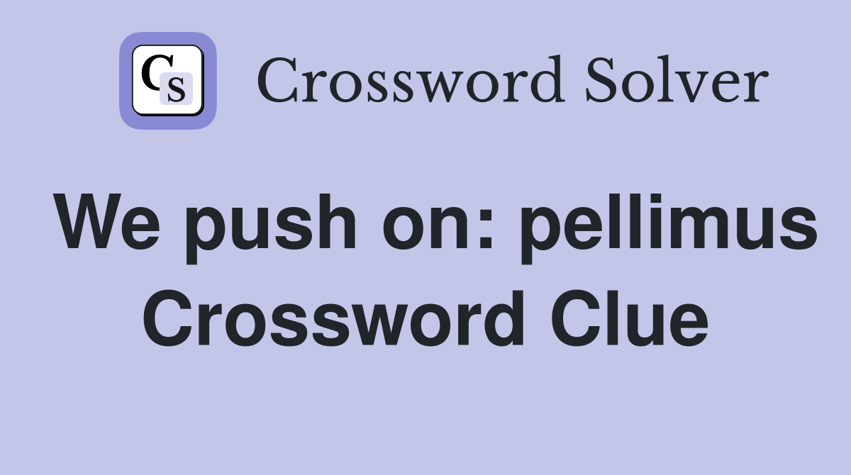 We push on: pellimus Crossword Clue