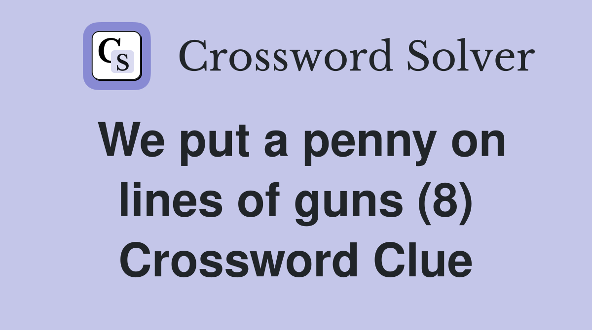 We put a penny on lines of guns (8) Crossword Clue