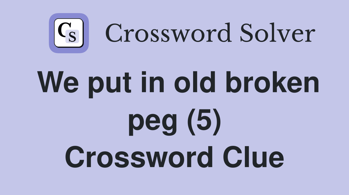 We put in old broken peg (5) Crossword Clue
