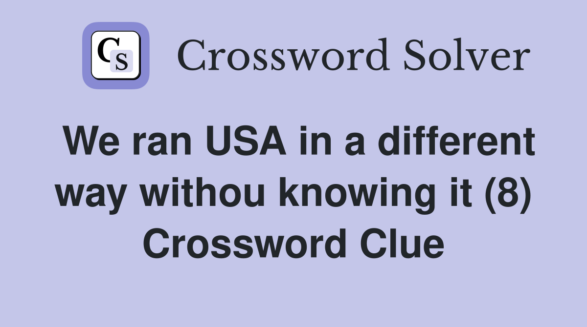 We ran USA in a different way withou knowing it (8) Crossword Clue