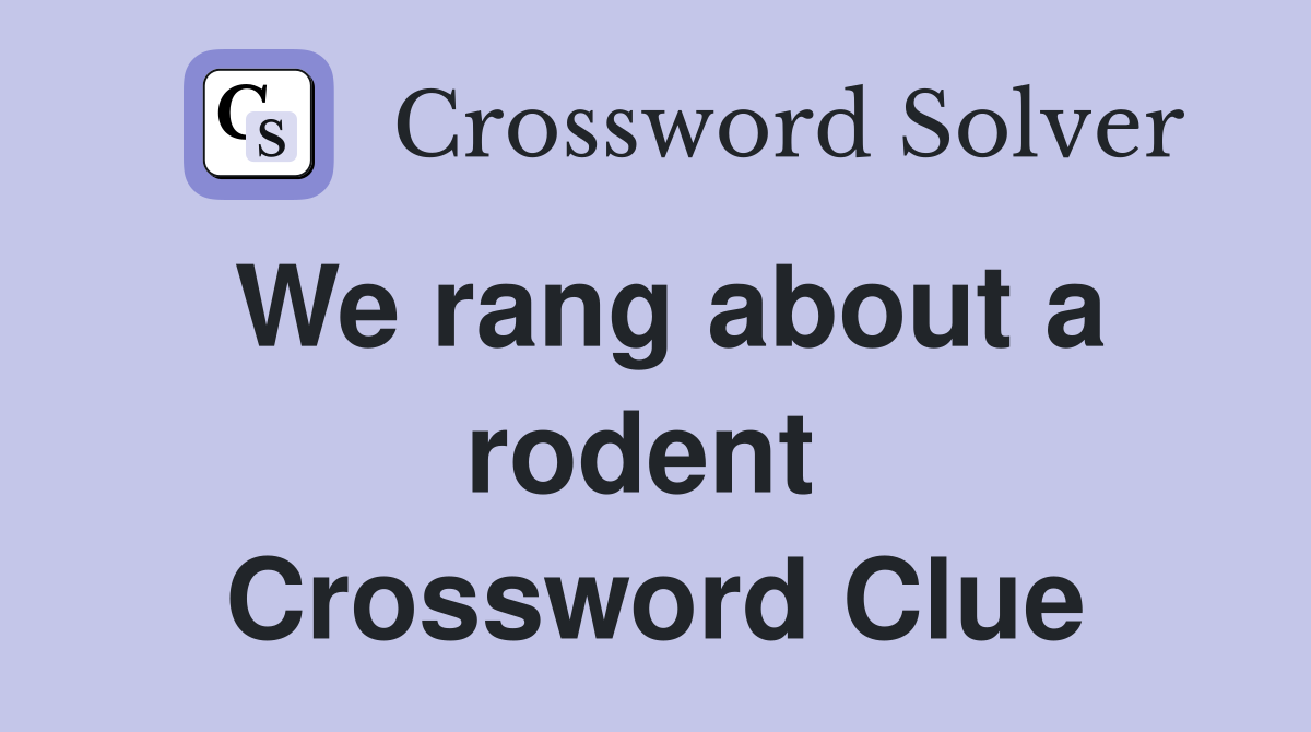 We rang about a rodent  Crossword Clue