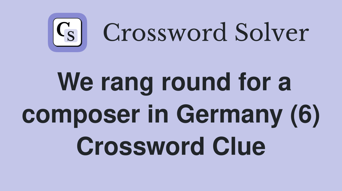 We rang round for a composer in Germany (6) Crossword Clue