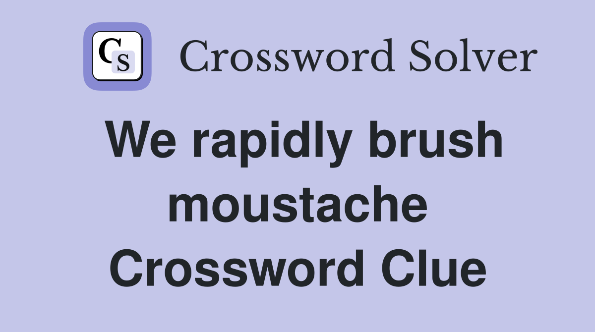We rapidly brush moustache Crossword Clue