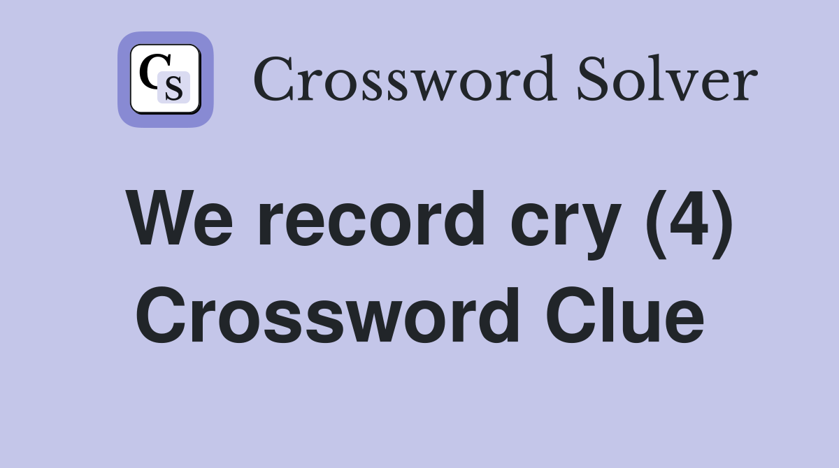We record cry (4) Crossword Clue
