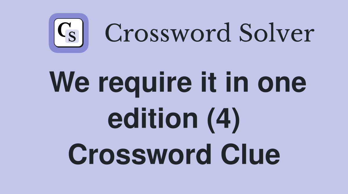 We require it in one edition (4) Crossword Clue