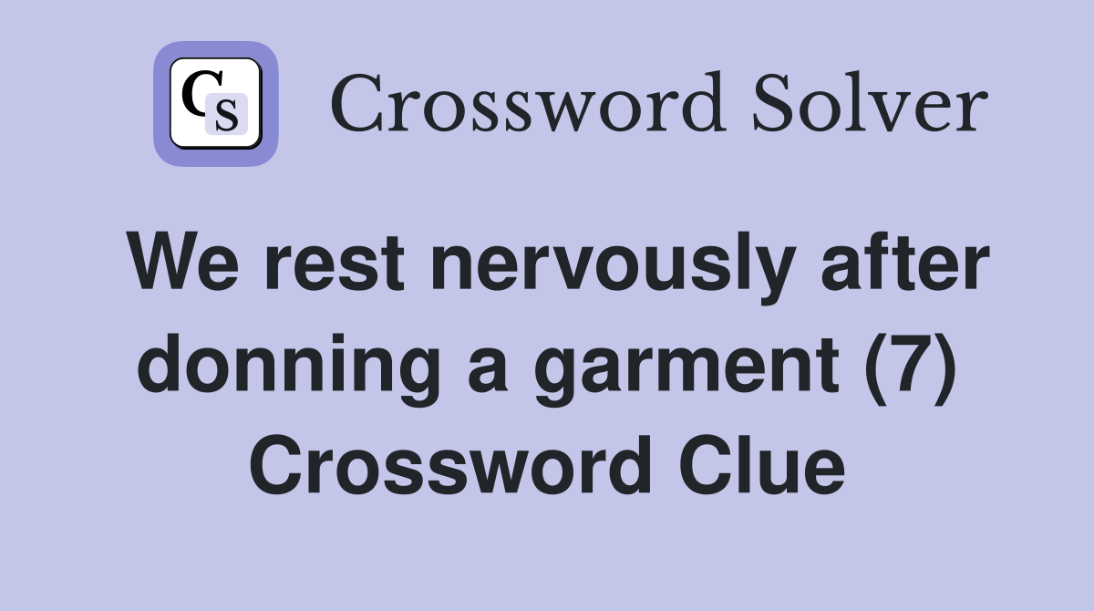 We rest nervously after donning a garment (7) Crossword Clue