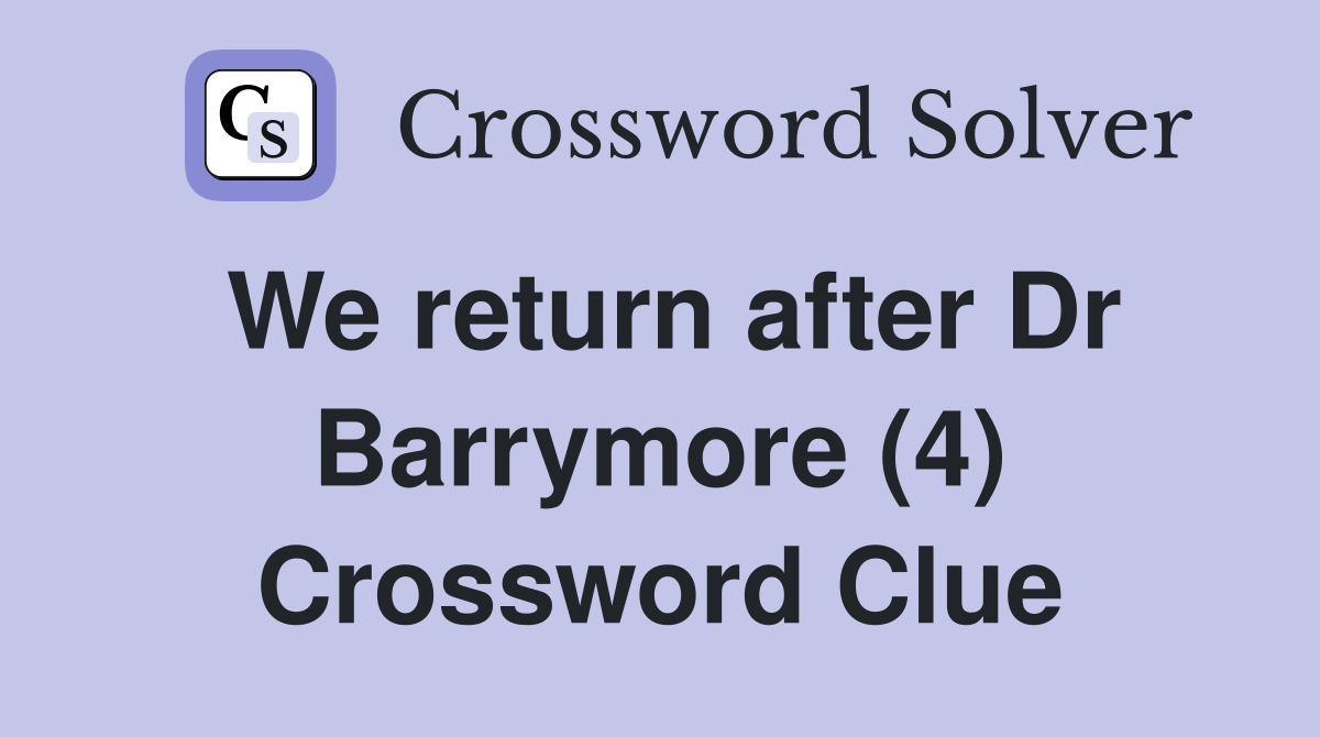 We return after Dr Barrymore (4) Crossword Clue