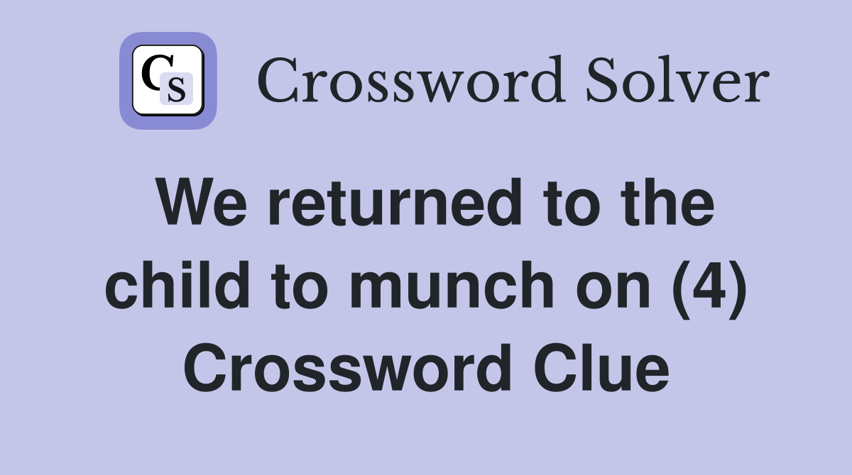 We returned to the child to munch on (4) Crossword Clue