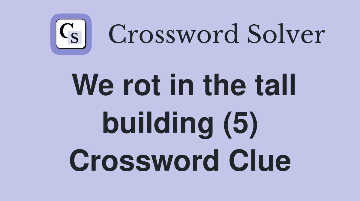We rot in the tall building (5) Crossword Clue