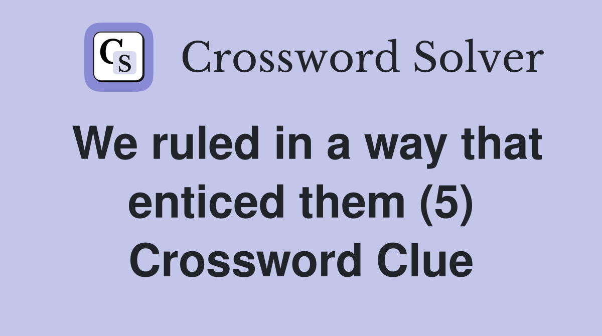 We ruled in a way that enticed them (5) Crossword Clue