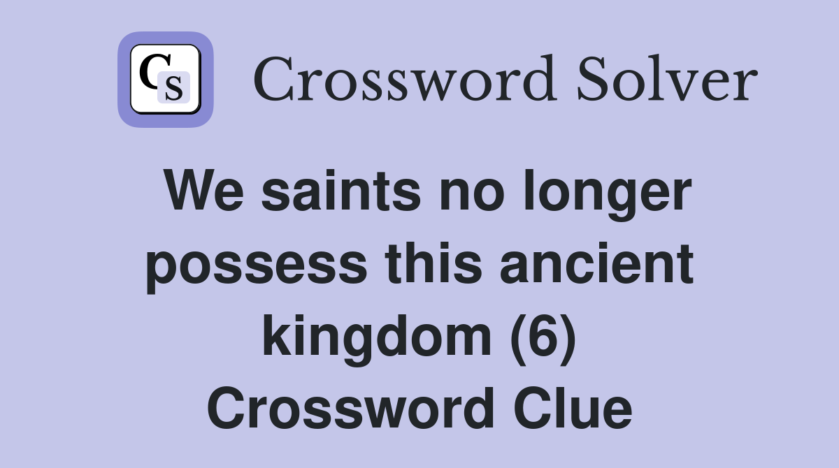 We saints no longer possess this ancient kingdom (6) Crossword Clue
