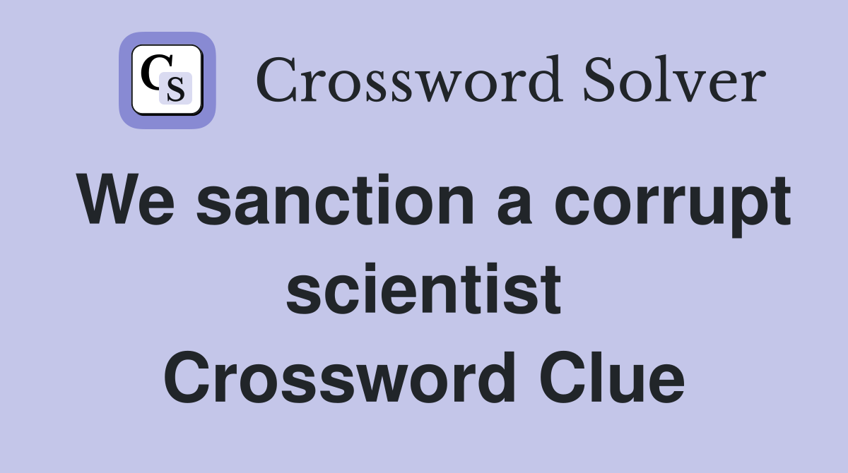 We sanction a corrupt scientist Crossword Clue