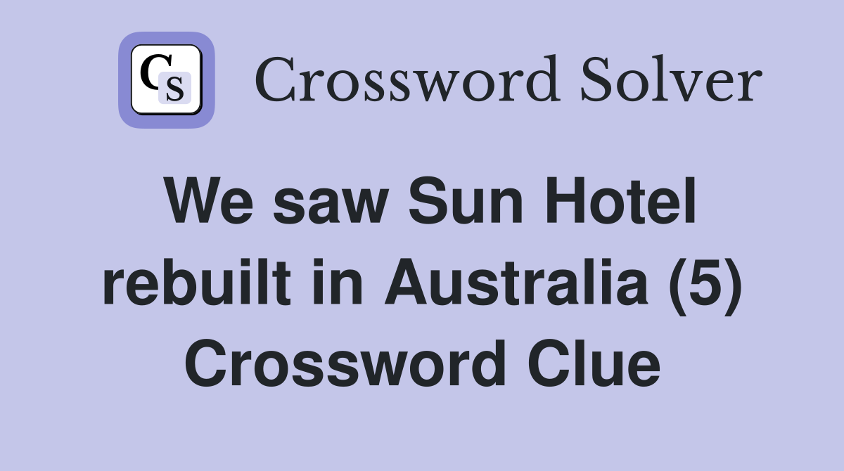 We saw Sun Hotel rebuilt in Australia (5) Crossword Clue